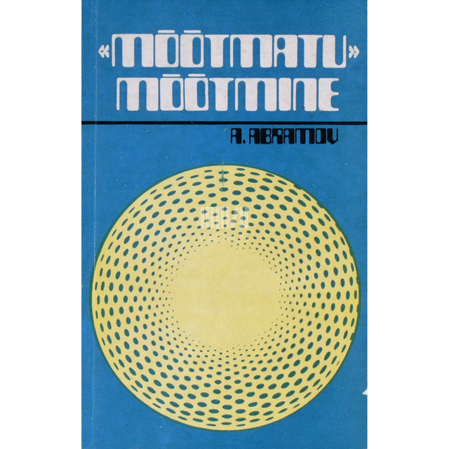 Aleksandr Abramov - Mõõtmatu mõõtmine. Aatomifüüsika probleeme