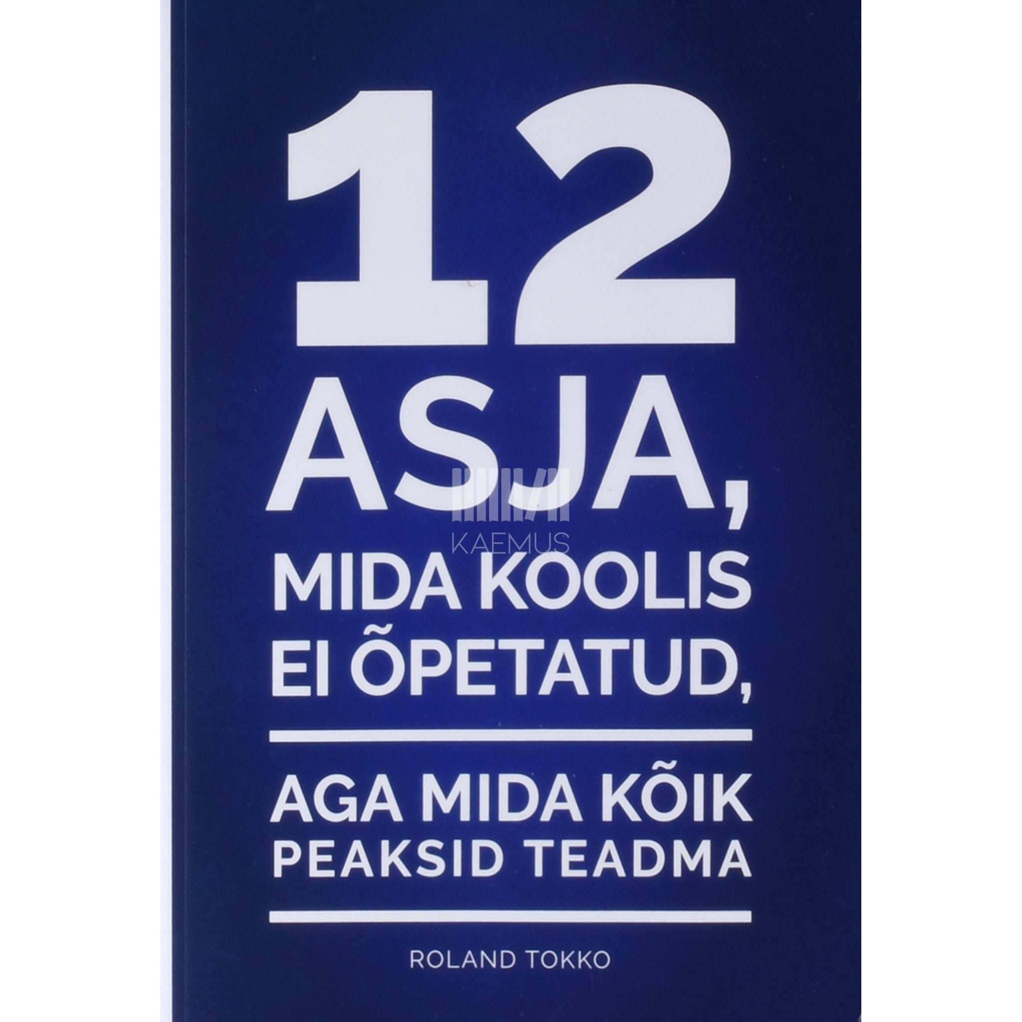 Roland Tokko 12 asja, mida koolis ei õpetatud, aga mida kõik peaksid teadma