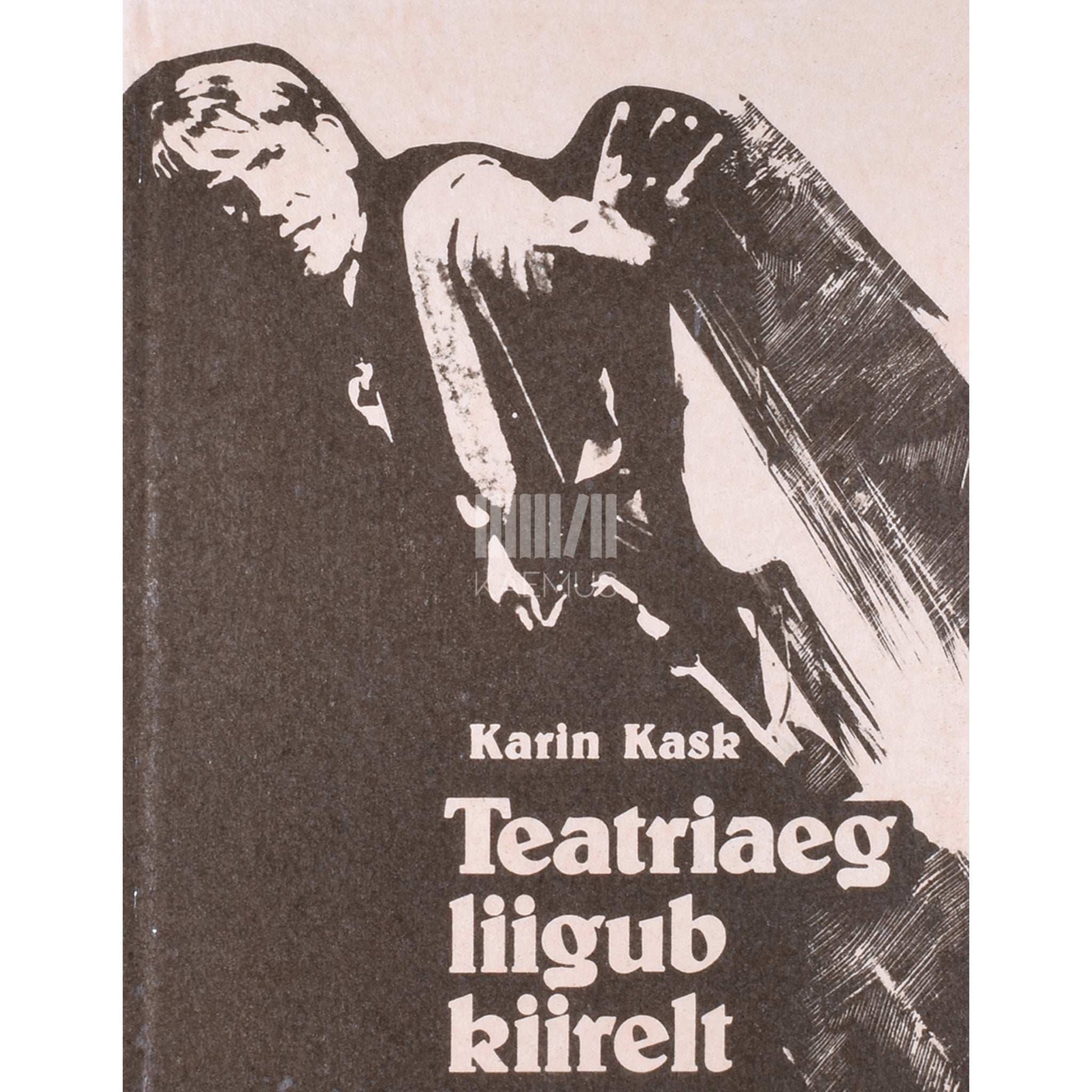 Karin Kask - Teatriaeg liigub kiirelt. Valik teatriartikleid