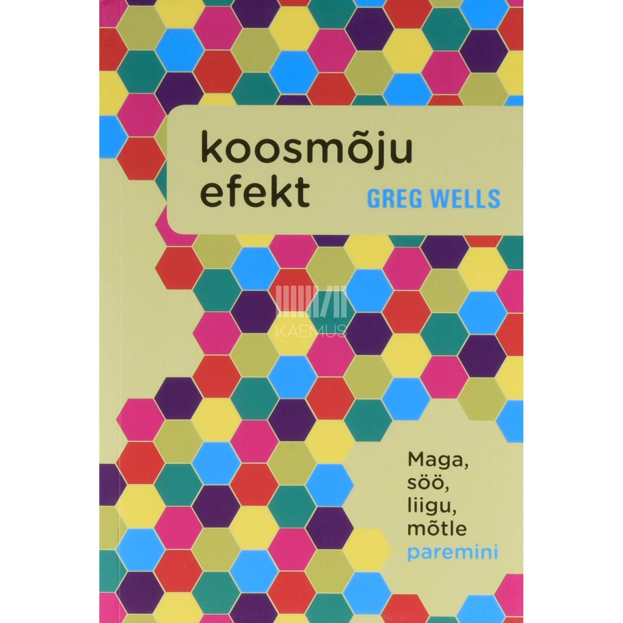 Greg D. Wells Koosmõju efekt. Maga, söö, liigu, mõtle paremini