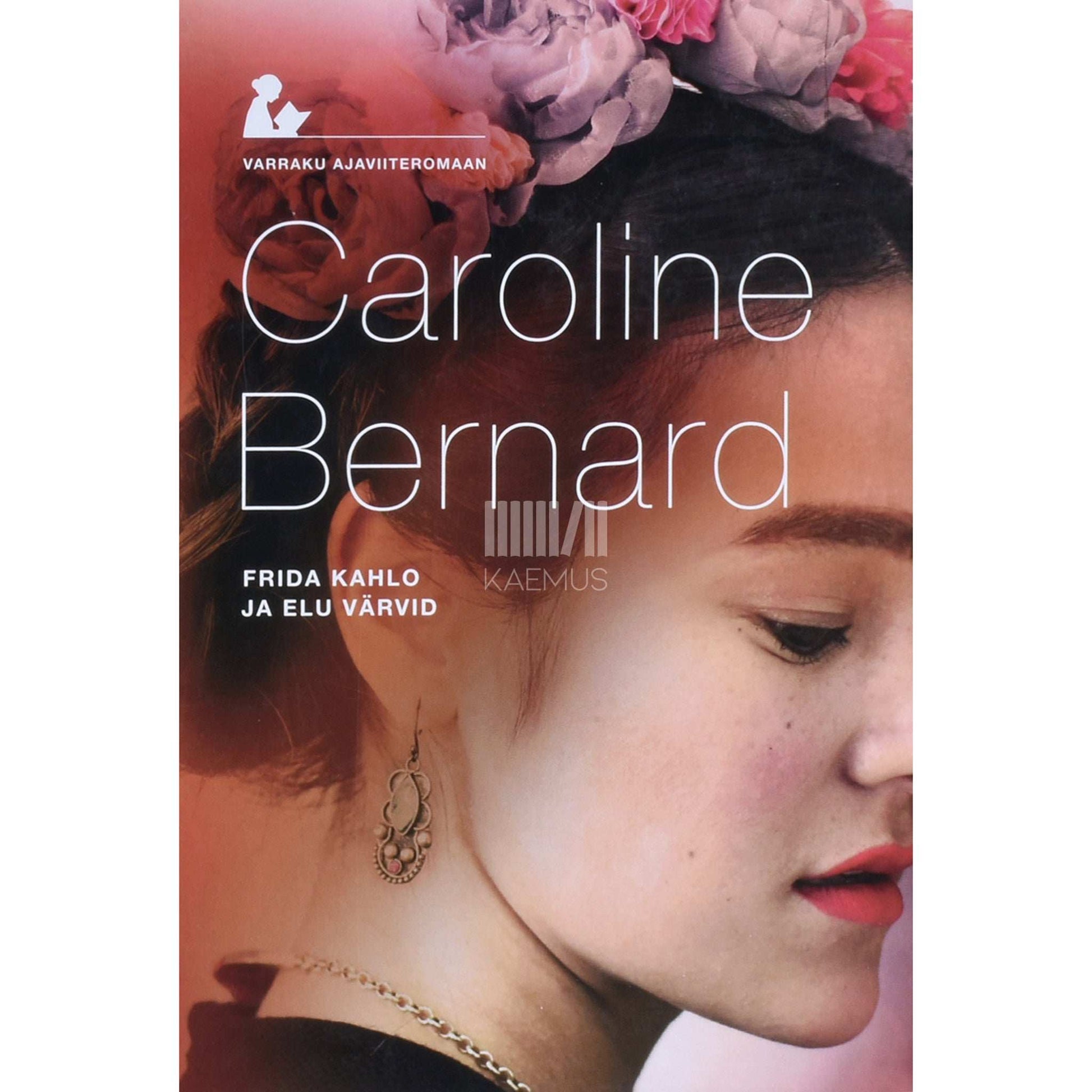 Caroline Bernard - Frida Kahlo ja elu värvid