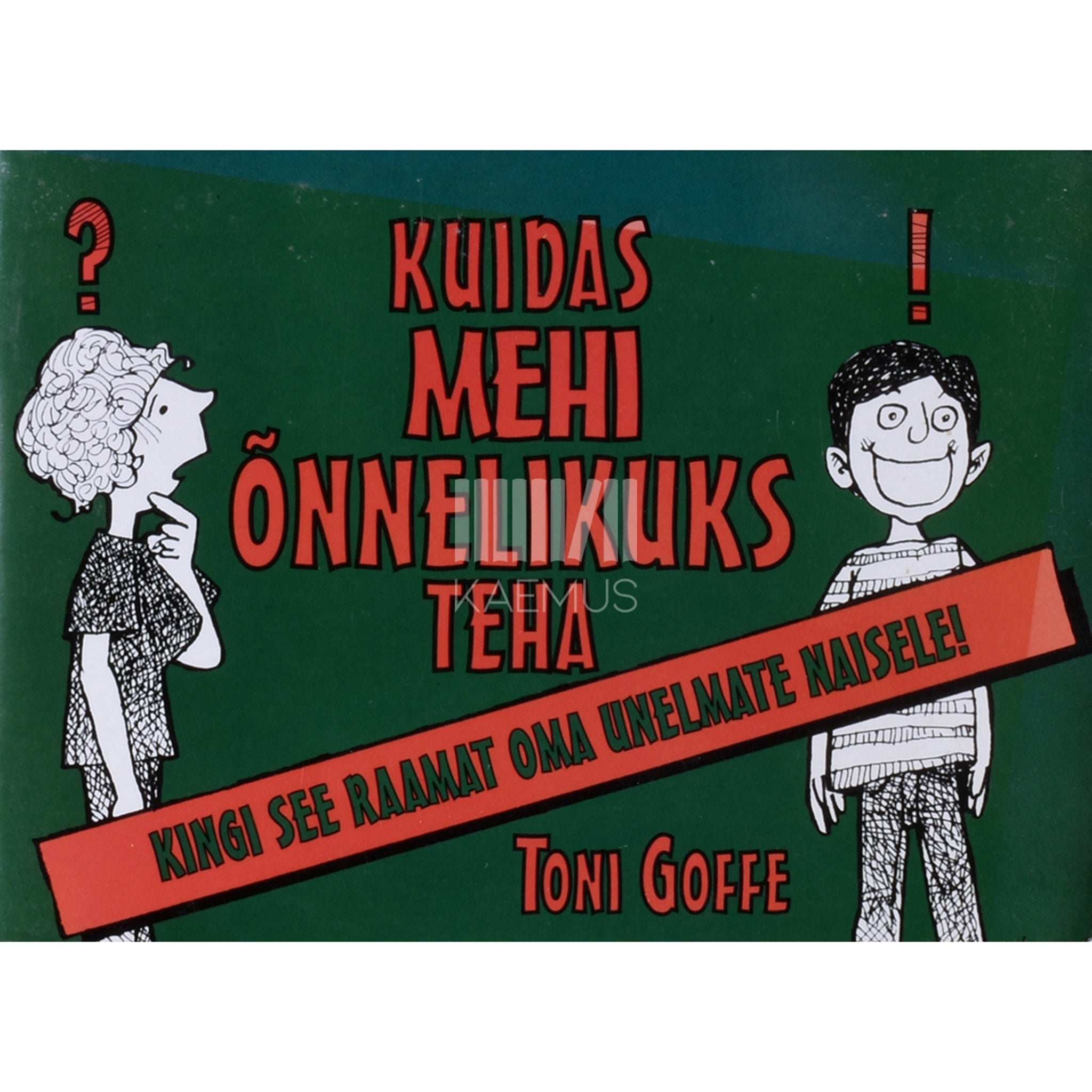 Toni Goffe Kuidas mehi õnnelikuks teha?