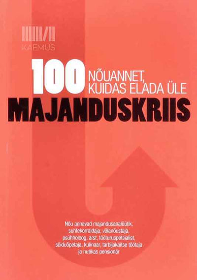 100 nõuannet, kuidas elada üle majanduskriis. Nõu annavad majandusanalüütik, suhtekorraldaja, võlanõustaja, psühholoog, arst, tööturuspetsialist, sõiduõpetaja, kulinaar, tarbijakaitse töötaja ja nutikas pensionär - Kaemus