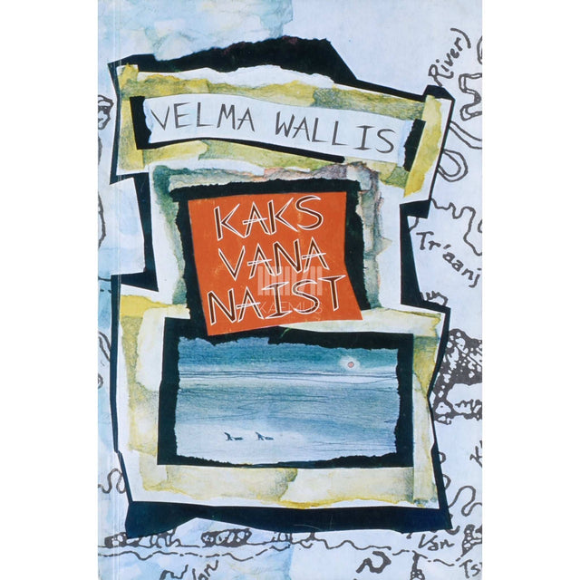 Velma Wallis - Kaks vana naist. Alaska legend reetmisest, vaprusest ja ellujäämisest