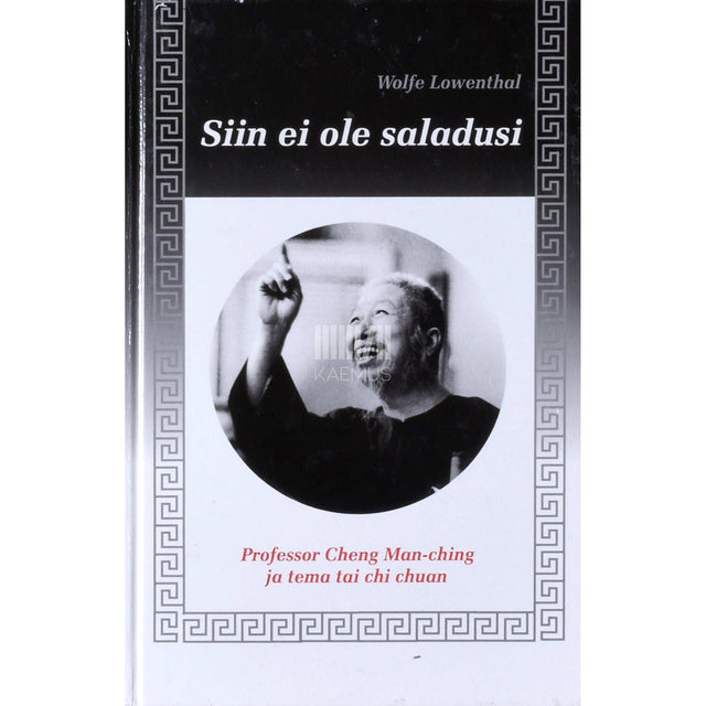 Wolfe Lowenthal - Siin ei ole saladusi. Professor Cheng Man-ching ja tema tai chi chuan