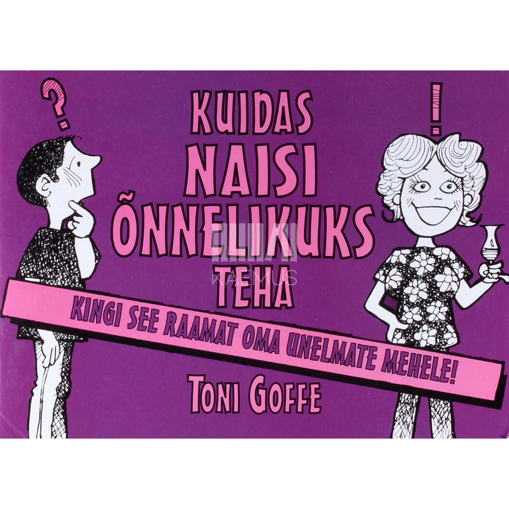 Toni Goffe Kuidas naisi õnnelikuks teha?