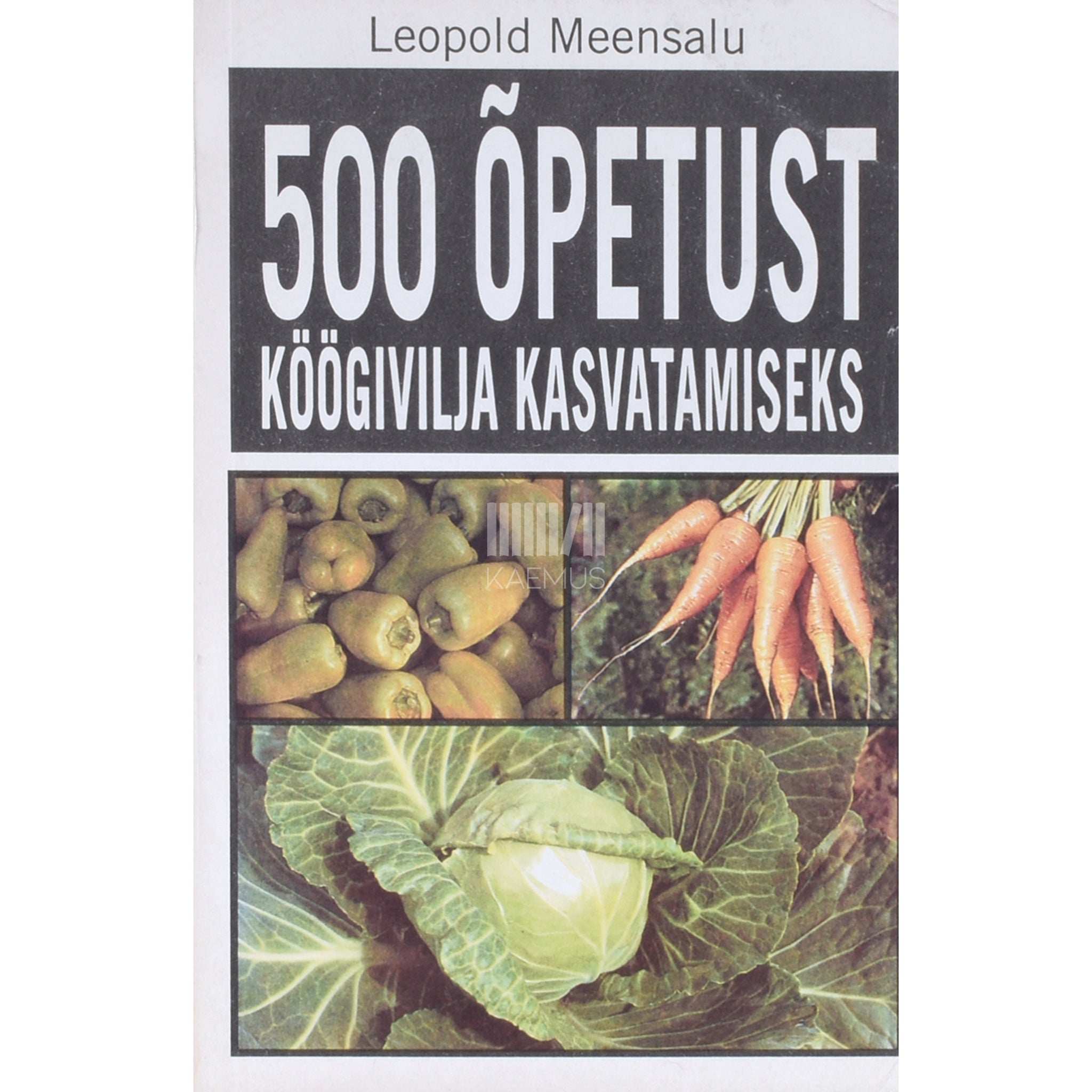Leopold Meensalu 500 õpetust köögivilja kasvatamiseks 1. osa