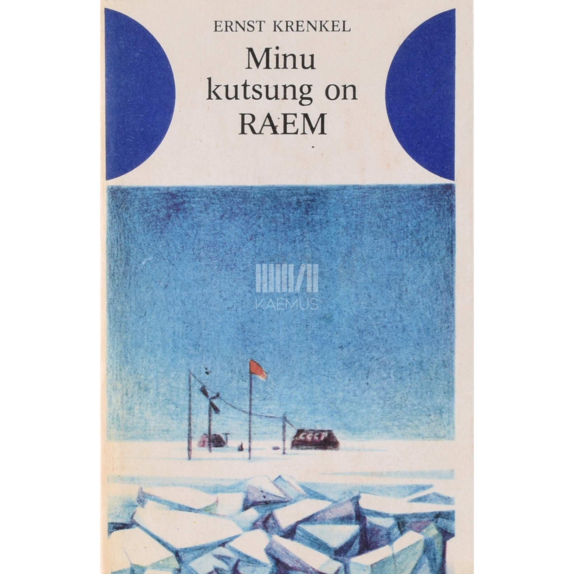 Ernst Krenkel - Minu kutsung on RAEM. Polaarekspeditsiooni mälestused
