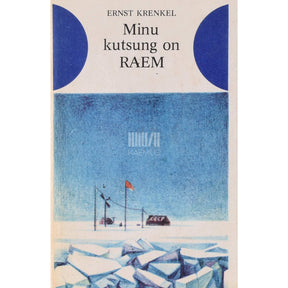 Ernst Krenkel Minu kutsung on RAEM. Polaarekspeditsiooni mälestused
