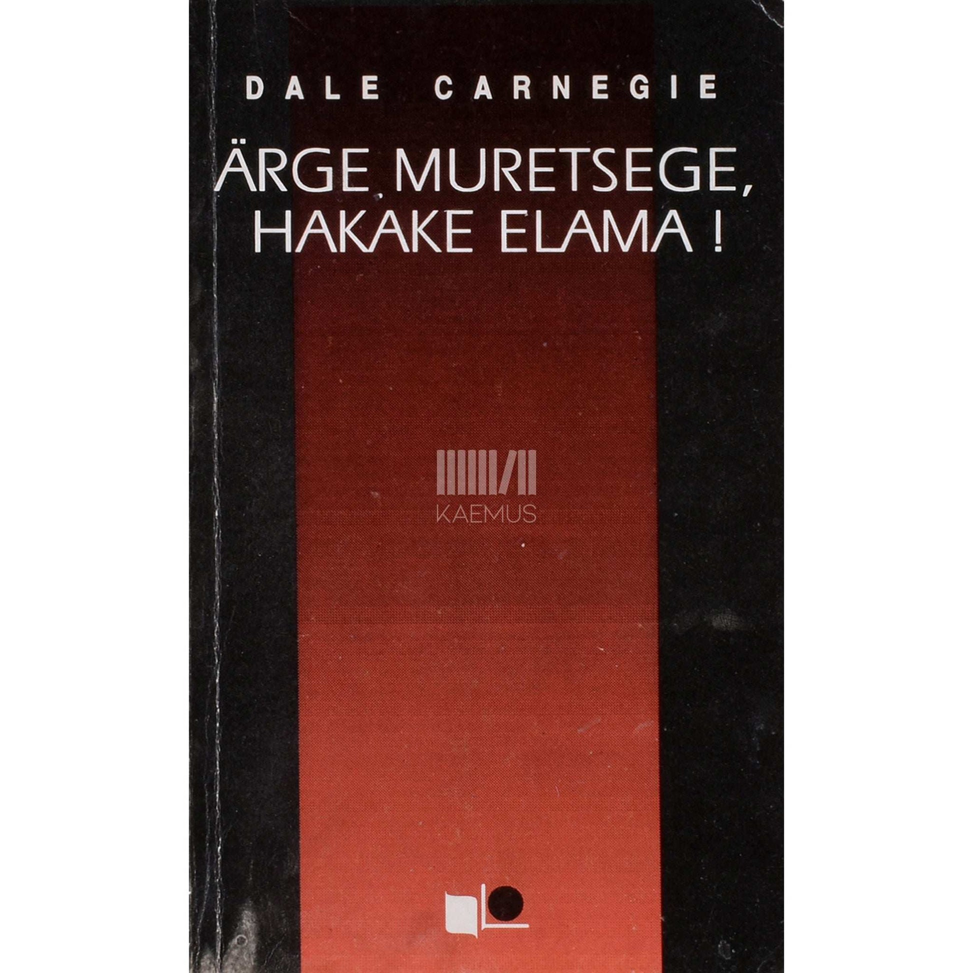 Dale Carnegie - Ärge muretsege, hakake elama!