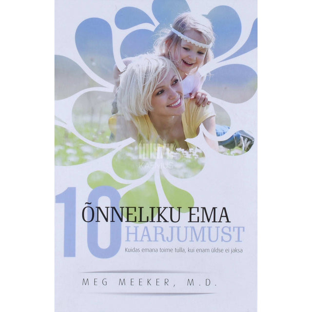 Meg Meeker - Õnneliku ema 10 harjumust