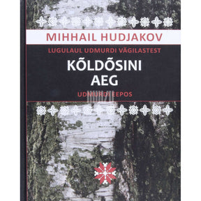 Mihhail Hudjakov Kõldõsini aeg. Lugulaul udmurdi vägilastest udmurdi eepos