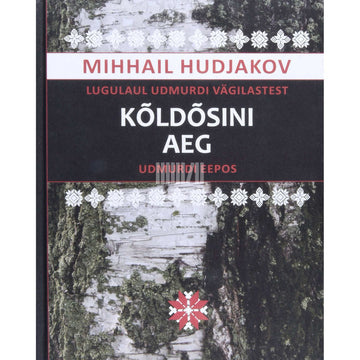 Mihhail Hudjakov - Kõldõsini aeg. Lugulaul udmurdi vägilastest udmurdi eepos