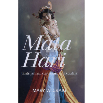 Mary W Craig - Mata Hari. Tantsijanna, kurtisaan, salakuulaja