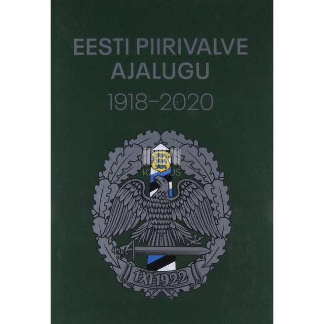 Anu Raudsepp - Eesti piirivalve ajalugu 1918–2020. Piiri valvel ja kaitsel