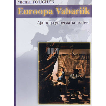 Michel Foucher - Euroopa Vabariik. Ajaloo ja geograafia ristteel. Essee