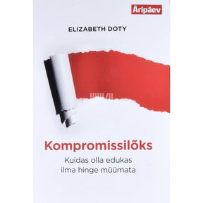 Elizabeth Doty Kompromissilõks. Kuidas olla edukas ilma hinge müümata