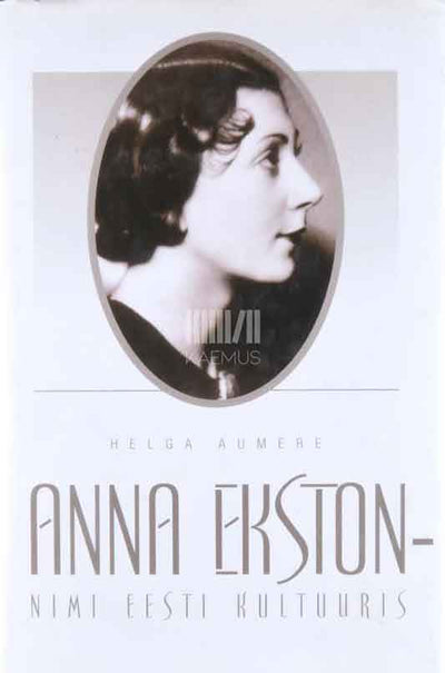 Anna Ekston - nimi Eesti kultuuris. 1908-1992 - Kaemus