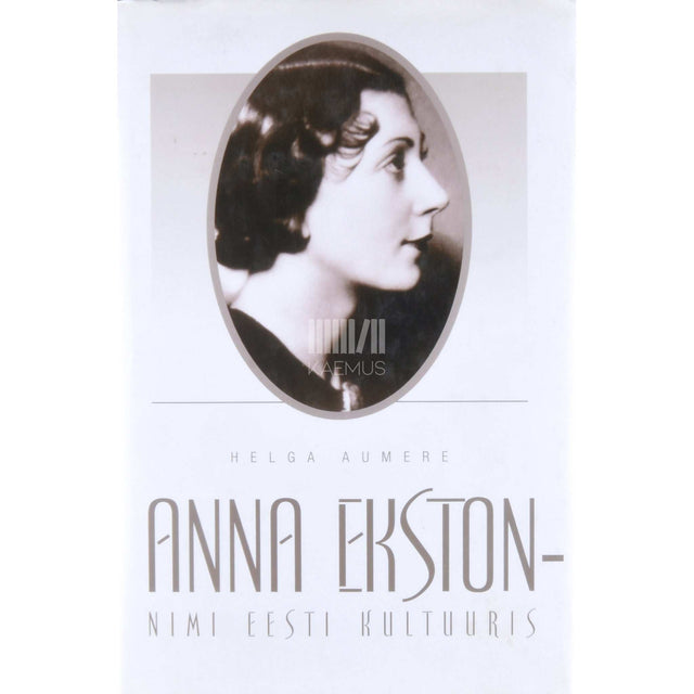 Helga Aumere - Anna Ekston - nimi Eesti kultuuris. 1908-1992