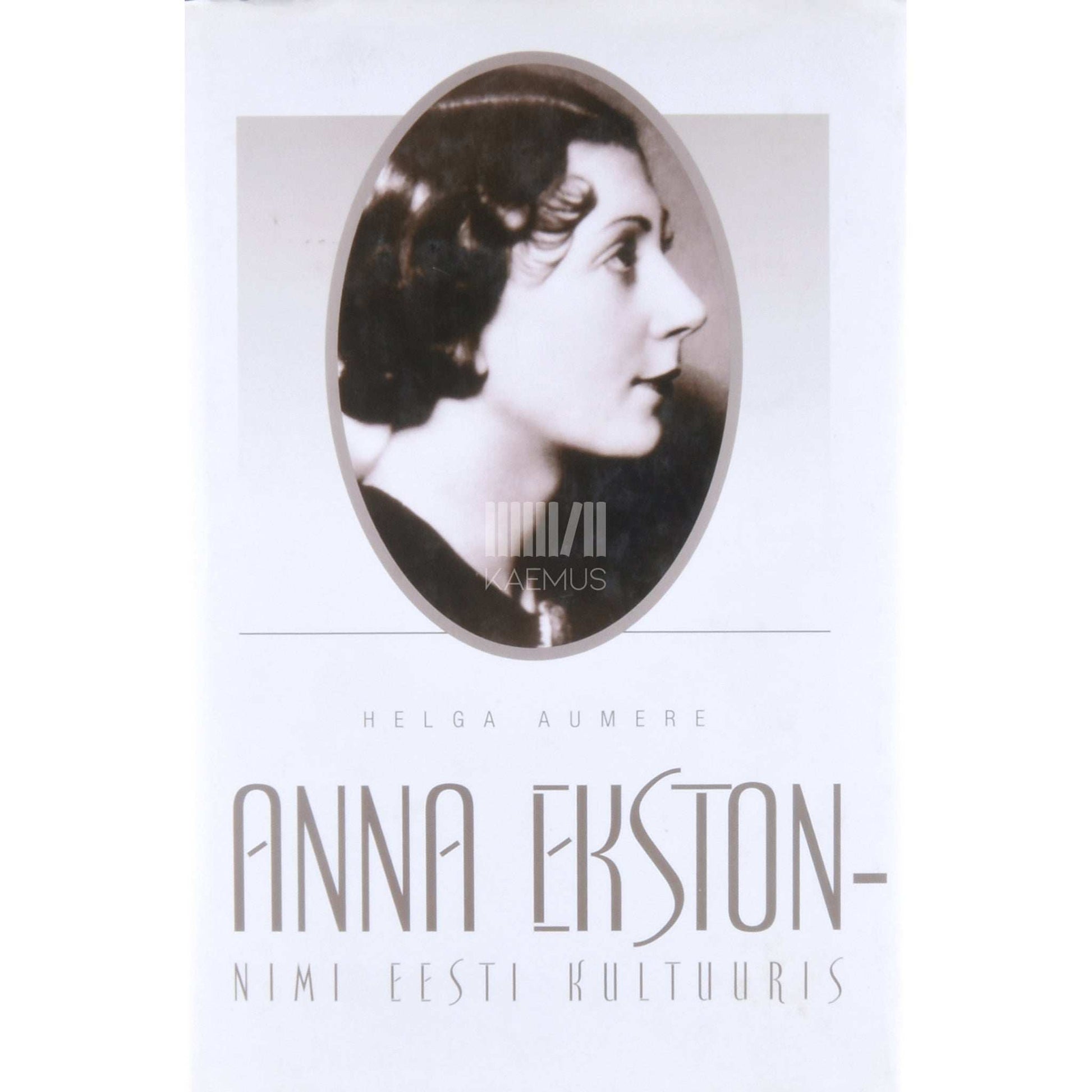 Helga Aumere - Anna Ekston - nimi Eesti kultuuris. 1908-1992