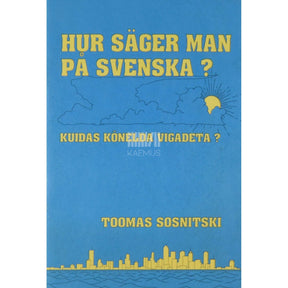 Toomas Sosnitski Kuidas kõnelda vigadeta?. Hur säger man på svenska? Lisa eesti-rootsi vestlussõnastiku «Vi ses i sverige!» juurde
