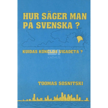 Toomas Sosnitski - Kuidas kõnelda vigadeta?. Hur säger man på svenska? Lisa eesti-rootsi vestlussõnastiku «Vi ses i sverige!» juurde