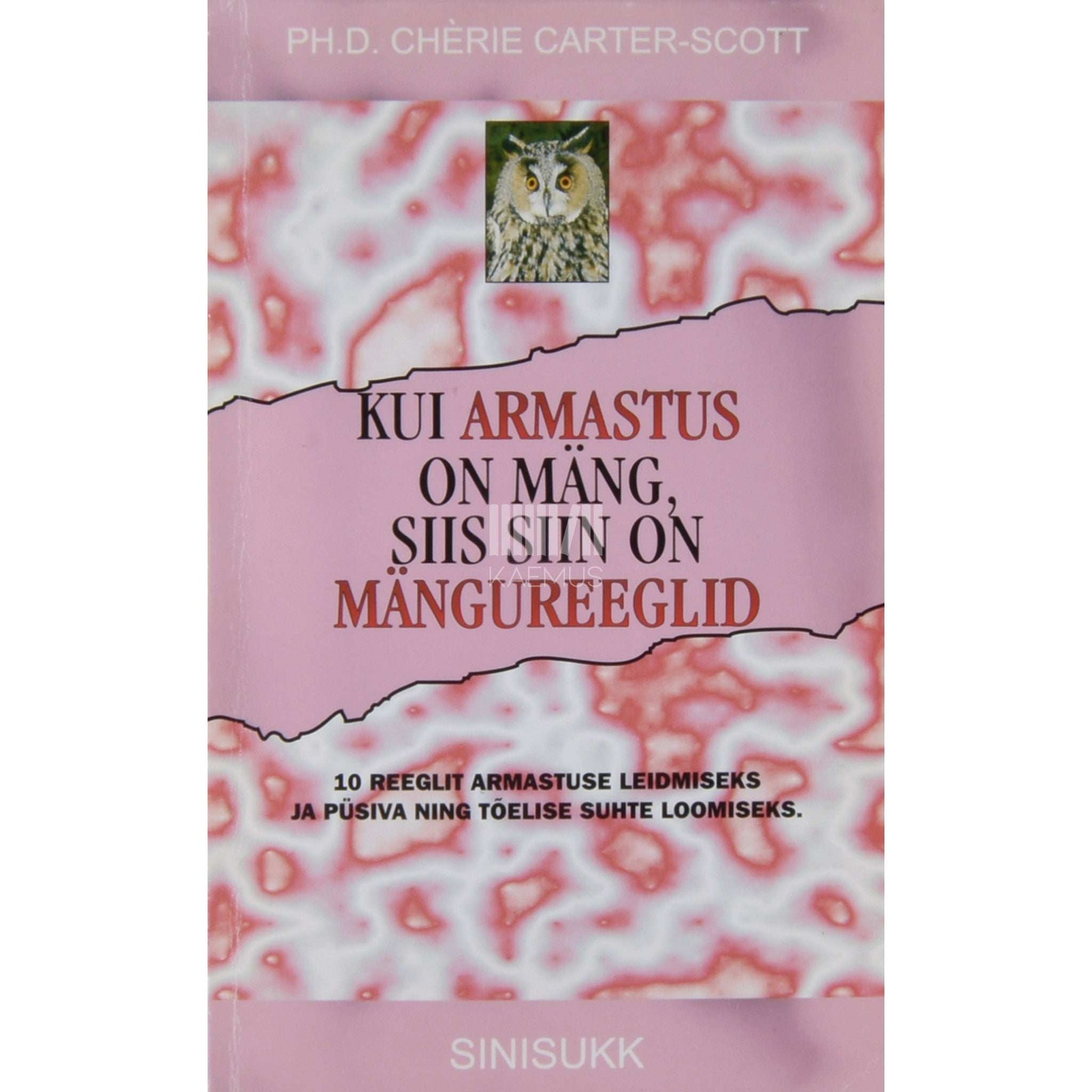 Chérie Carter-Scott - Kui armastus on mäng, siis siin on mängureeglid. 10 reeglit armastuse leidmiseks ja püsiva ning tõelise suhte loomiseks