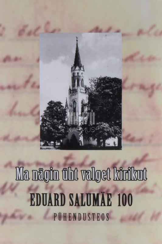 Ma nägin üht valget kirikut. Mälestusi, meenutusi ja materjale õpetaja Eduard Salumäe 100. Sünniaastapäevale mõeldes - Kaemus