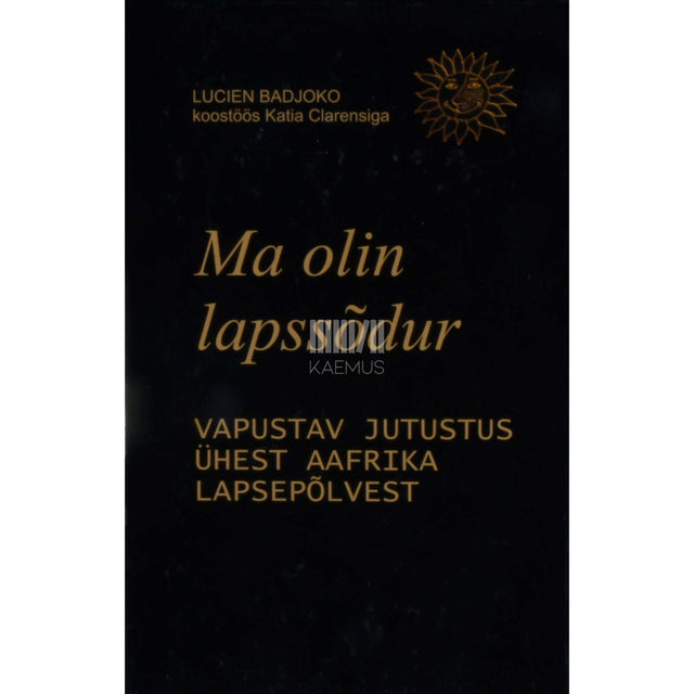 Lucien Badjoko, Katia Clarens - Ma olin lapssõdur. Vapustav jutustus ühest Aafrika lapsepõlvest