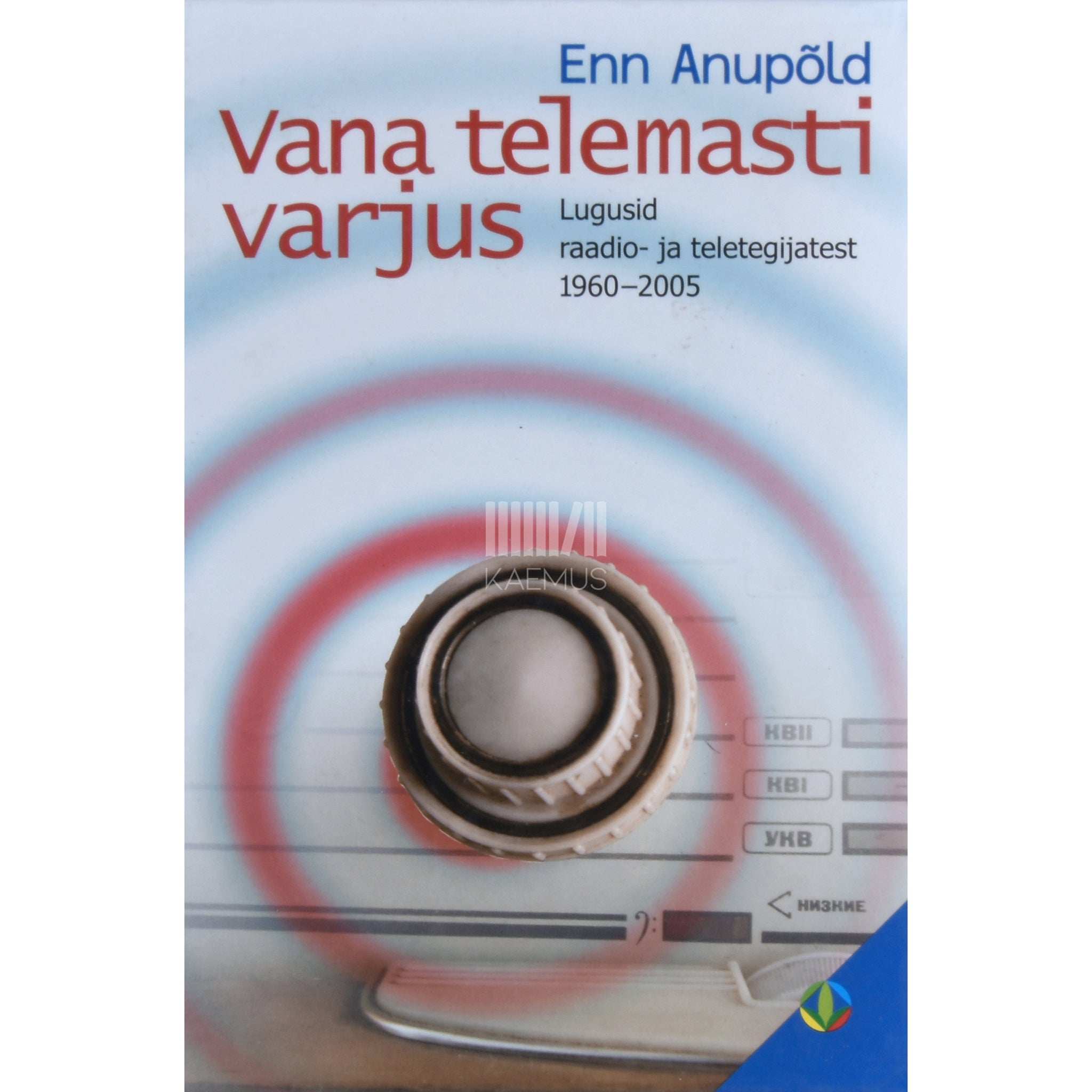 Enn Anupõld Vana telemasti varjus. Lugusid raadio- ja teletegijatest 1960-2005