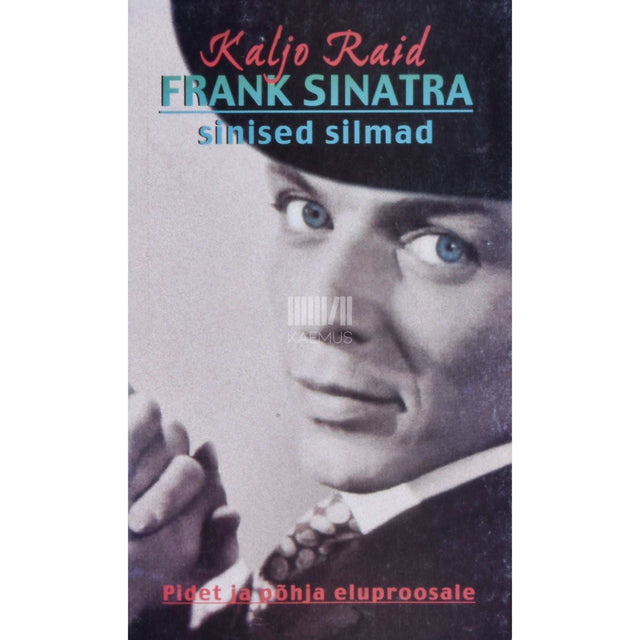 Kaljo Raid - Frank Sinatra sinised silmad. Pidet ja põhja eluproosale