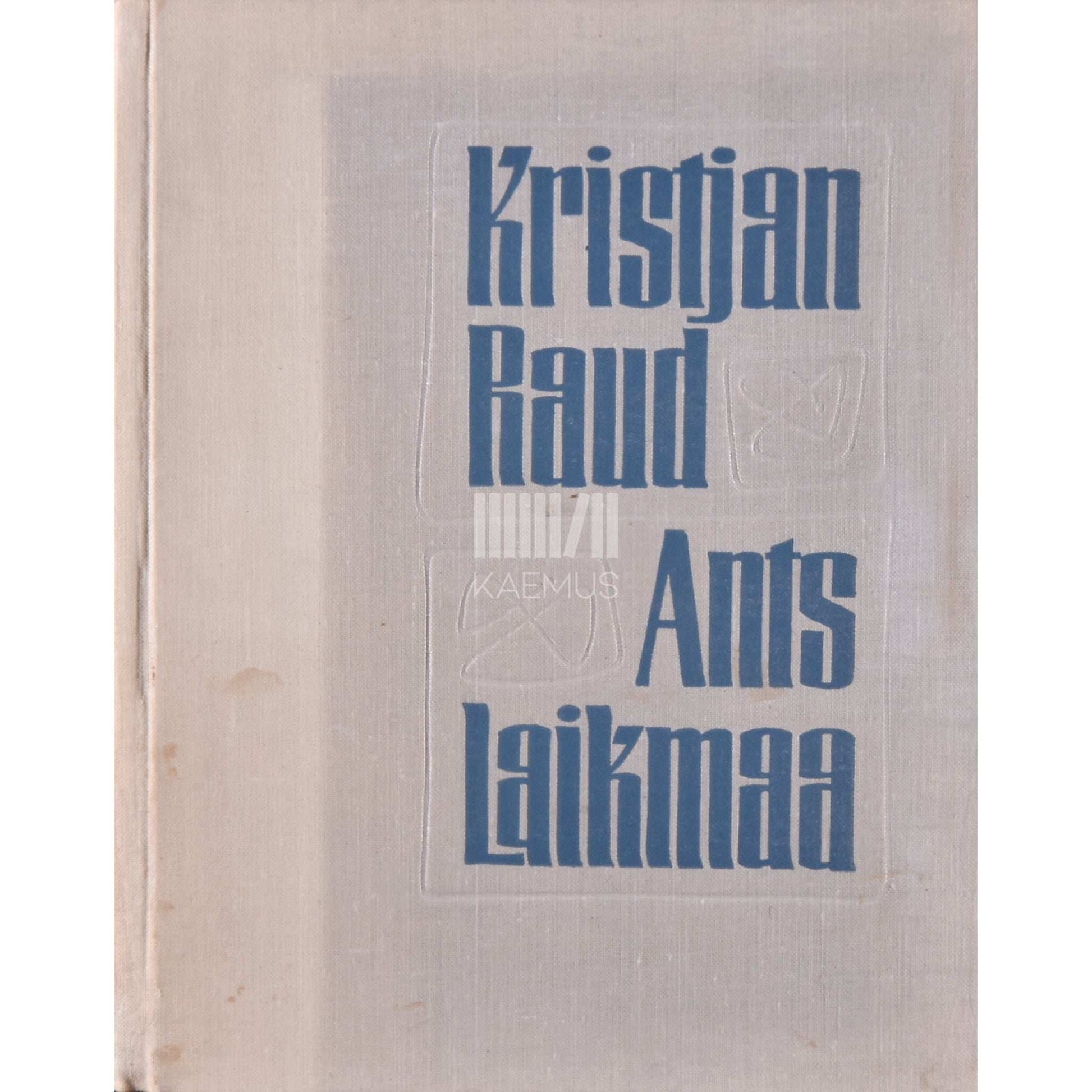… - Kristjan Raud. Ants Laikmaa. Kogumik Kristjan Raua, Paul Raua ja Ants Laikmaa 100. sünni-aastapäevale pühendatud teaduslike konverentside ettekannetest 1965-1966