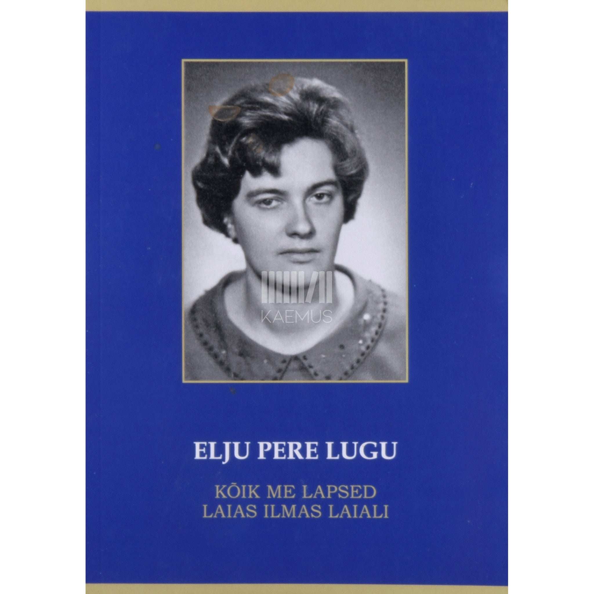 Elju Kübar Elju pere lugu. Kõik me lapsed laias maailmas laiali