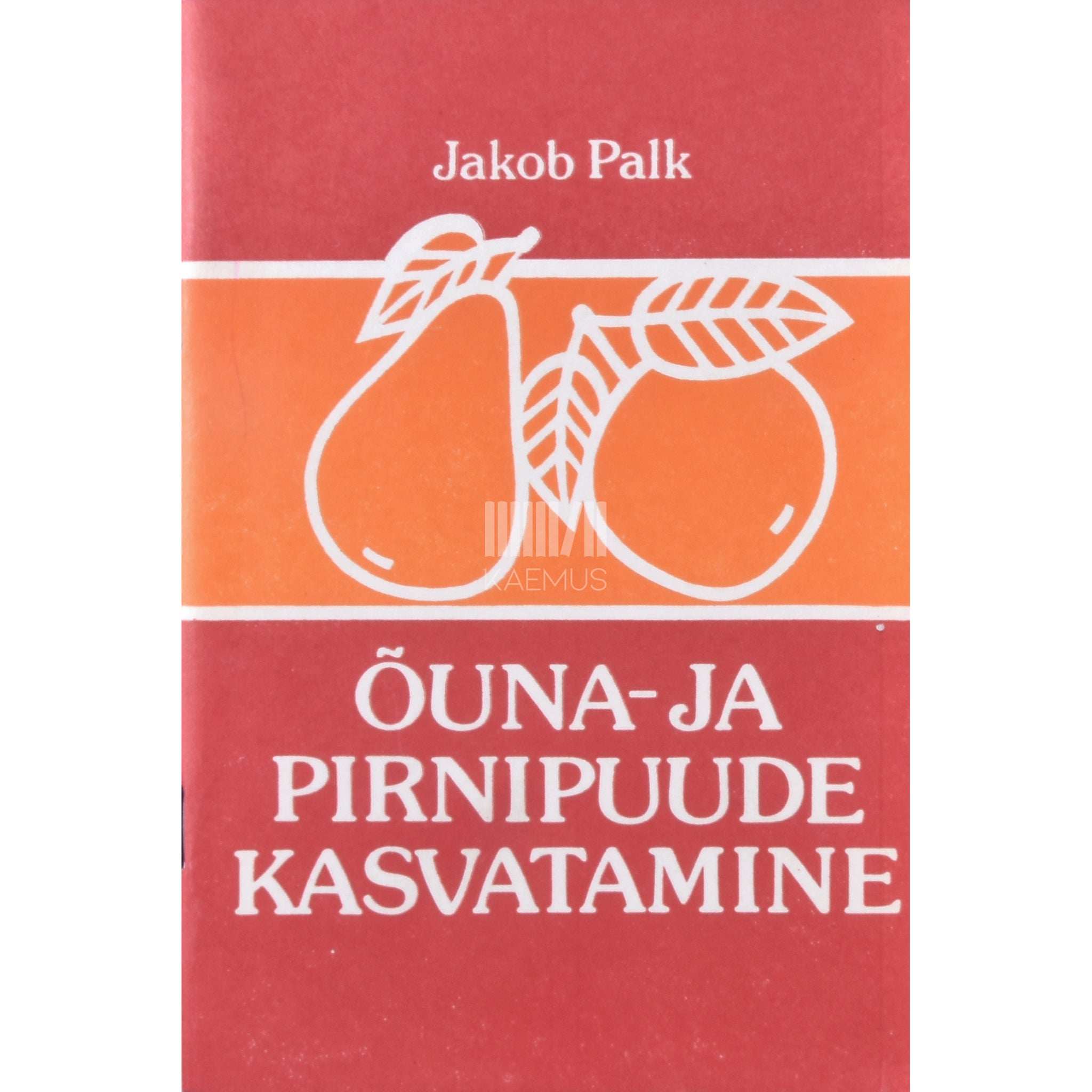 Jakob Palk Õuna- ja pirnipuude kasvatamine. Seemned, pookealused, istikud