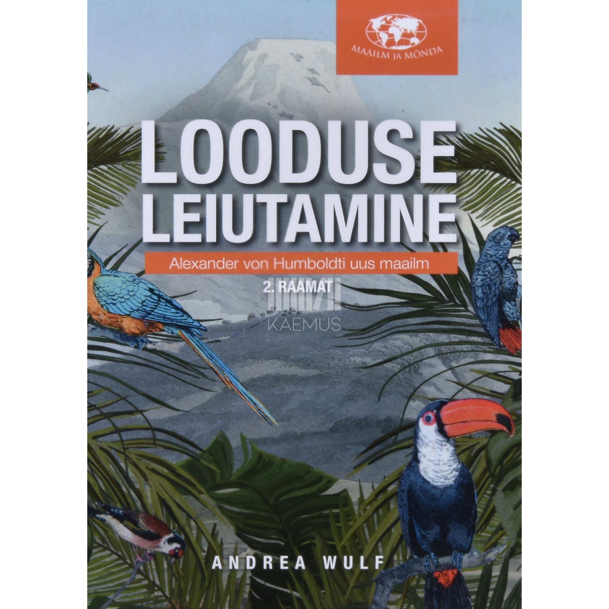 Andrea Wulf Looduse leiutamine 2. osa. Alexander von Humboldti uus maailm