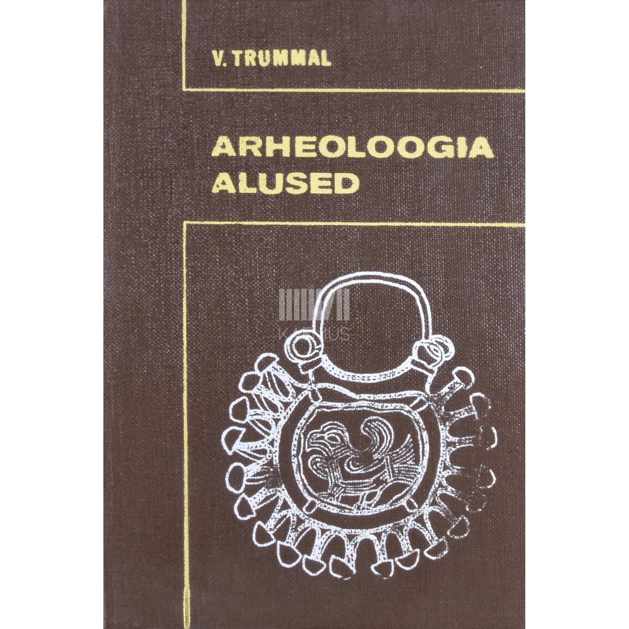 Vilma Trummal - Arheoloogia alused. Õpik kõrgkoolidele