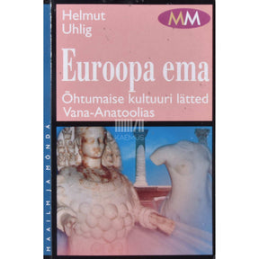Helmut Uhlig Euroopa ema. Õhtumaise kultuuri lätted Vana-Anatoolias