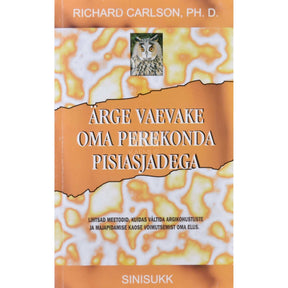 Richard Carlson Ärge vaevake oma perekonda pisiasjadega