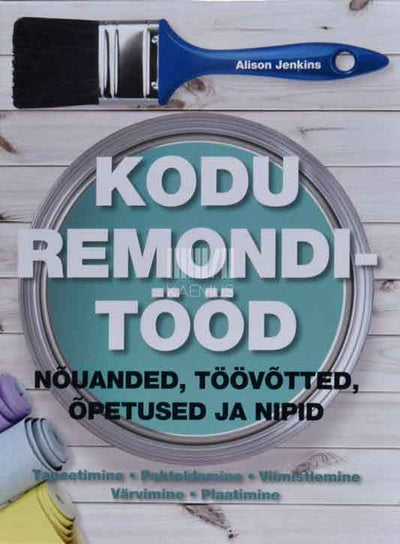 Kodu remonditööd. Nõuanded, töövõtted, õpetused ja nipid - Kaemus