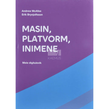 Andrew McAfee, Erik Brynjolfsson - Masin, platvorm, inimene. Meie digitulevik