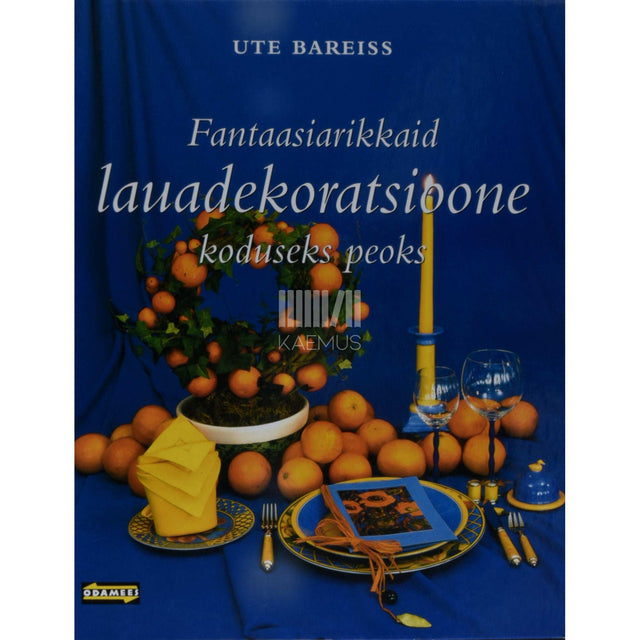 Ute Bareiss - Fantaasiarikkaid lauadekoratsioone koduseks peoks