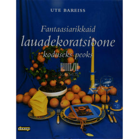 Ute Bareiss Fantaasiarikkaid lauadekoratsioone koduseks peoks