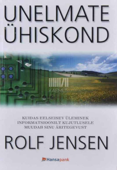 Unelmate ühiskond. Kuidas eelseisev üleminek informatsioonilt kujutlusele muudab sinu äritegevust - Kaemus