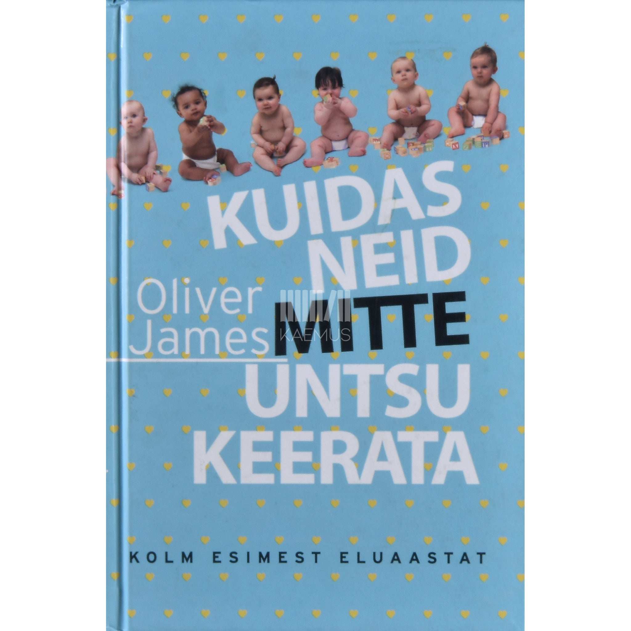 Oliver James Kuidas neid mitte untsu keerata. Kolm esimest eluaastat