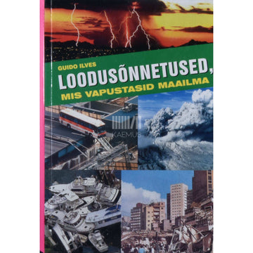 Guido Ilves - Loodusõnnetused, mis vapustasid maailma