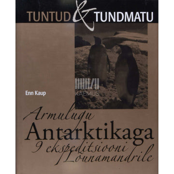 Enn Kaup - Armulugu Antarktikaga. 9 ekspeditsiooni Lõunamandrile