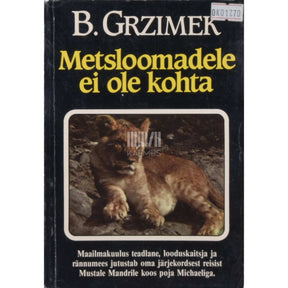 Bernhard Grzimek Metsloomadele ei ole kohta. Reisikiri Aafrikast