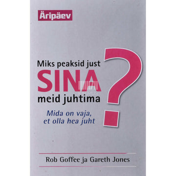 Rob Goffee, Gareth Jones - Miks peaksid just sina meid juhtima?. Mida on vaja, et olla hea juht