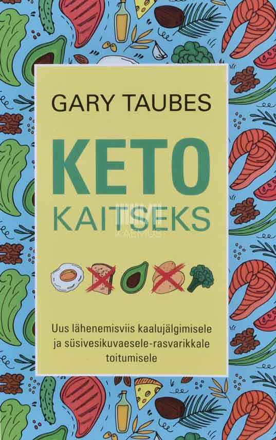 Keto kaitseks. Uus lähenemisviis kaalujälgimisele ja süsivesikuvaesele-rasvarikkale toitumisele - Kaemus