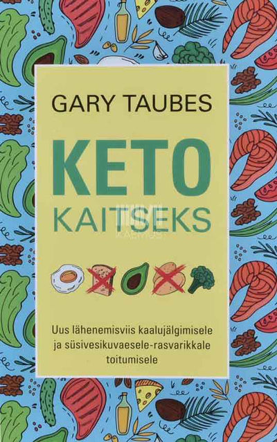 Keto kaitseks. Uus lähenemisviis kaalujälgimisele ja süsivesikuvaesele-rasvarikkale toitumisele - Kaemus